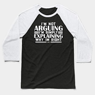 i'm not arguing im simply explaining why im right Baseball T-Shirt